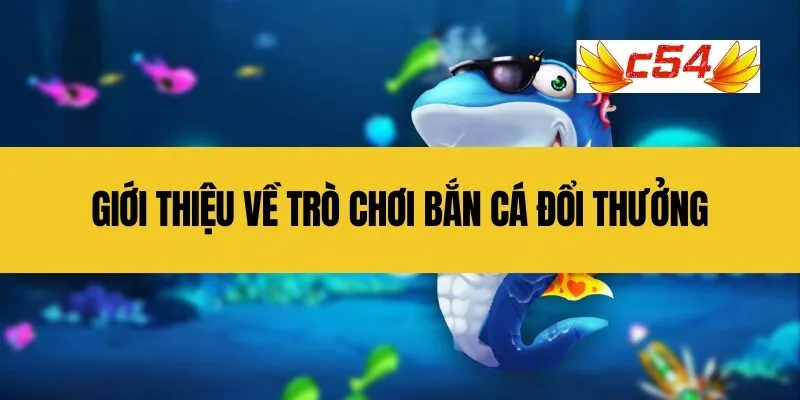 Giới thiệu về trò chơi bắn cá đổi thưởng