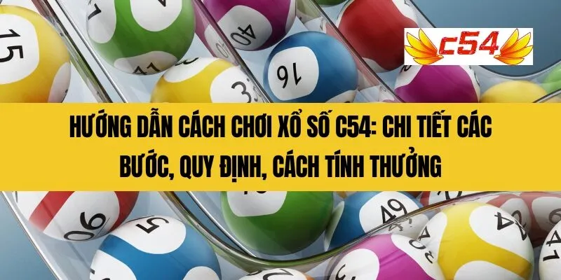 Hướng dẫn cách chơi xổ số C54_ Chi tiết các bước, quy định, cách tính thưởng