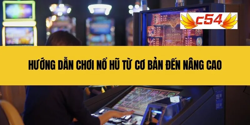 Hướng dẫn Chơi Nổ Hũ từ Cơ bản đến Nâng cao