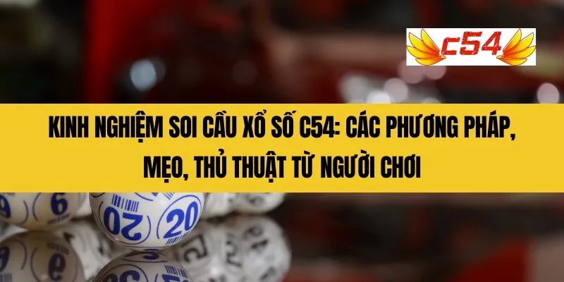 Kinh nghiệm soi cầu xổ số C54_ Các phương pháp, mẹo, thủ thuật từ người chơi