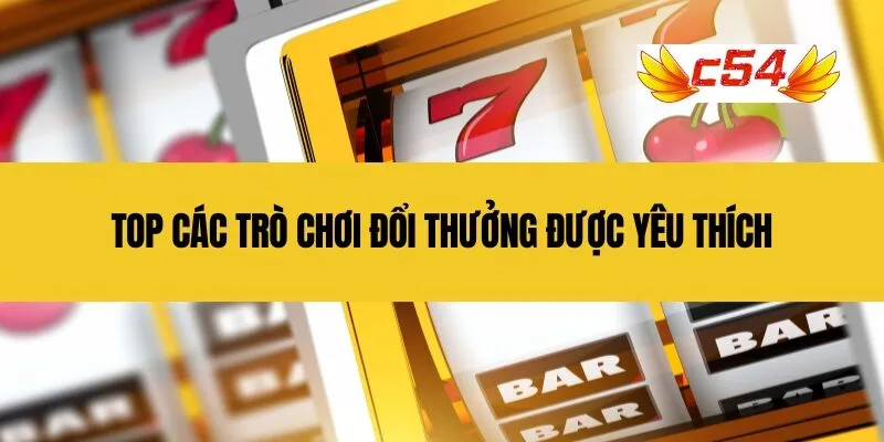 Top các trò chơi đổi thưởng được yêu thích
